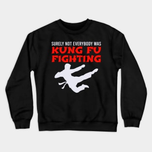 Surely Not Everybody Was Kung Fu Fighting Crewneck Sweatshirt